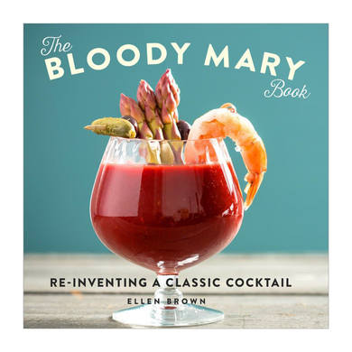 The Bloody Mary Book reinventing a classic cocktail by ellen brown