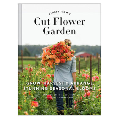 Floret Farm's Cut Flower Garden Grow, harvest, and arrange stunning seasonal blooms
