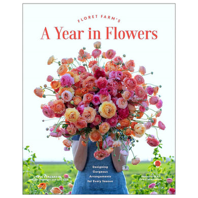 Floret Farm's Year in Flowers Designing gorgeous arrangements for every season