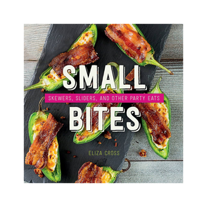 Small Bites: Skewers, Sliders, and Other Party Eats Cookbook by Eliza Cross