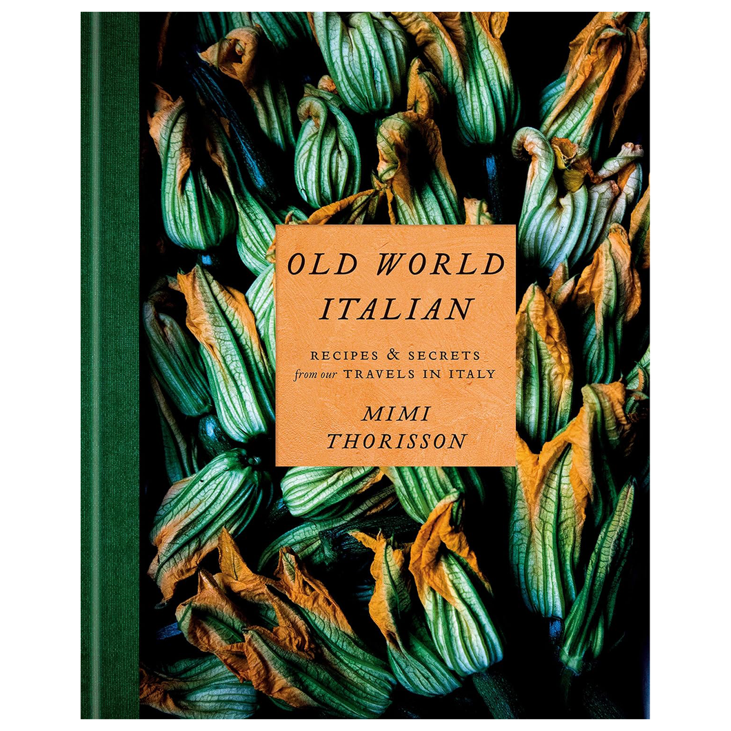 Old World Italian Recipes and Secrets from Our Travels in Italy by Mimi Thorisson